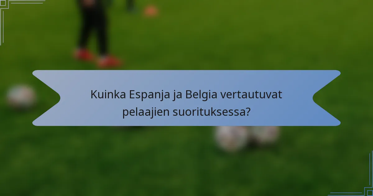 Kuinka Espanja ja Belgia vertautuvat pelaajien suorituksessa?