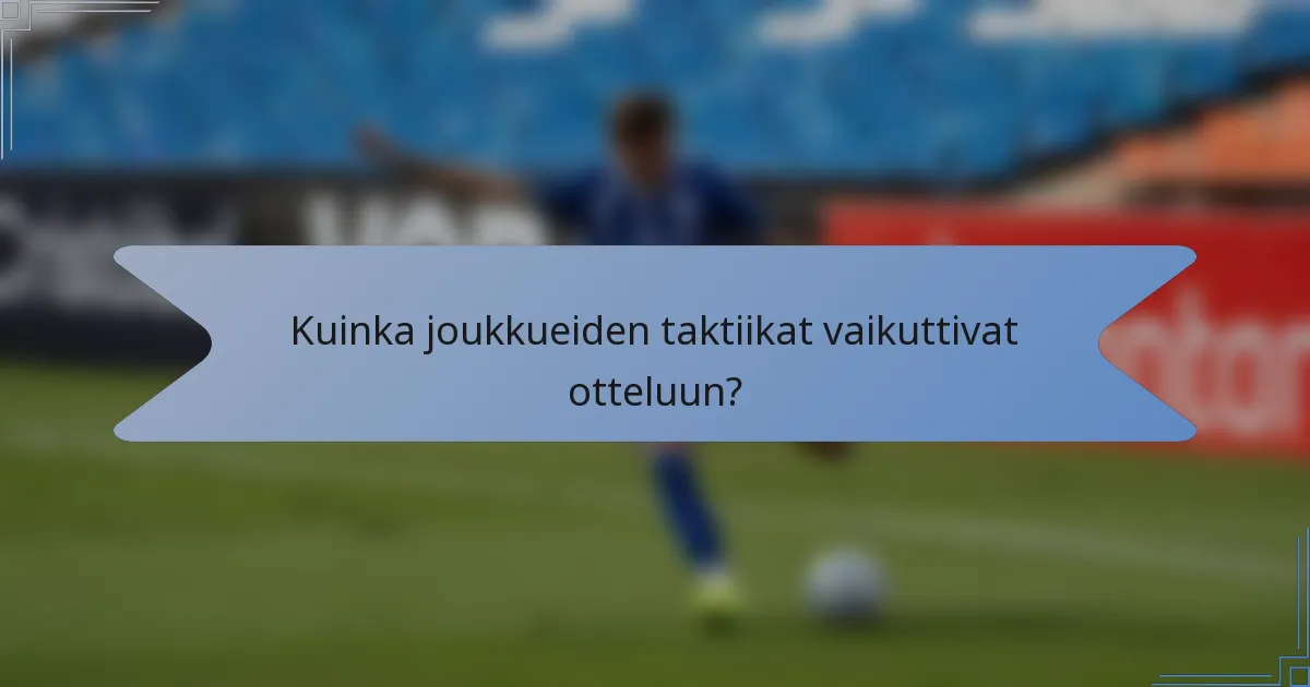Kuinka joukkueiden taktiikat vaikuttivat otteluun?