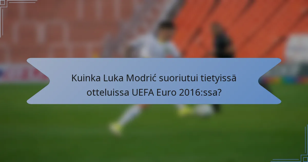 Kuinka Luka Modrić suoriutui tietyissä otteluissa UEFA Euro 2016:ssa?