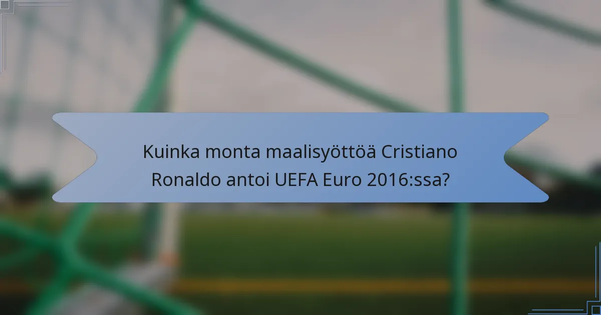 Kuinka monta maalisyöttöä Cristiano Ronaldo antoi UEFA Euro 2016:ssa?