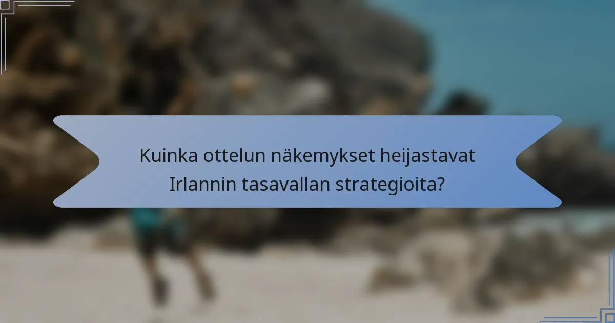 Kuinka ottelun näkemykset heijastavat Irlannin tasavallan strategioita?