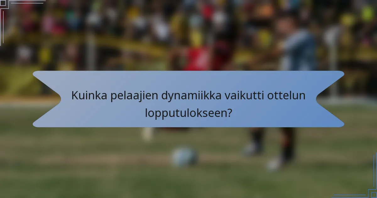 Kuinka pelaajien dynamiikka vaikutti ottelun lopputulokseen?