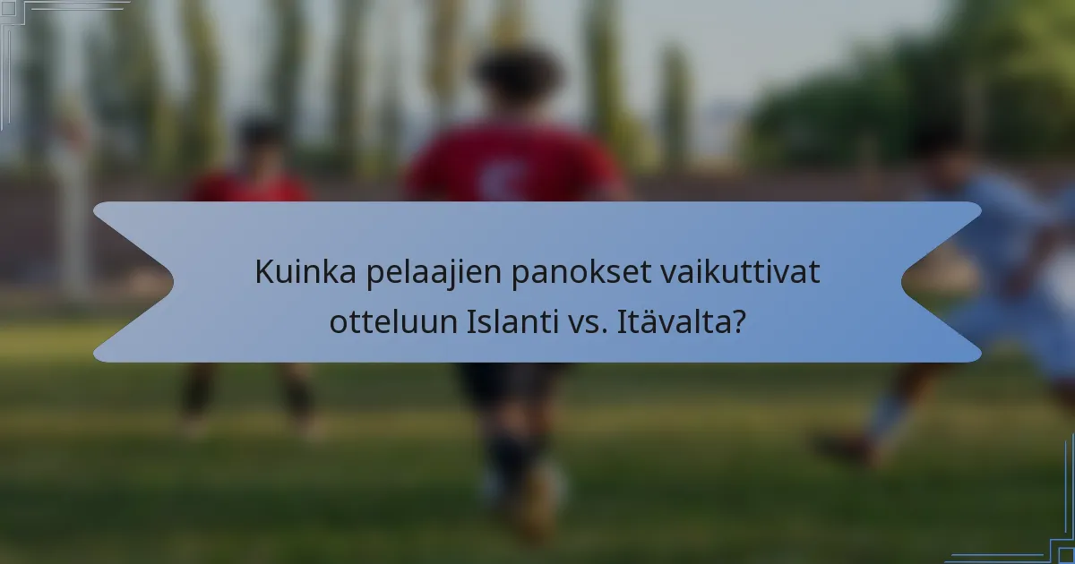Kuinka pelaajien panokset vaikuttivat otteluun Islanti vs. Itävalta?