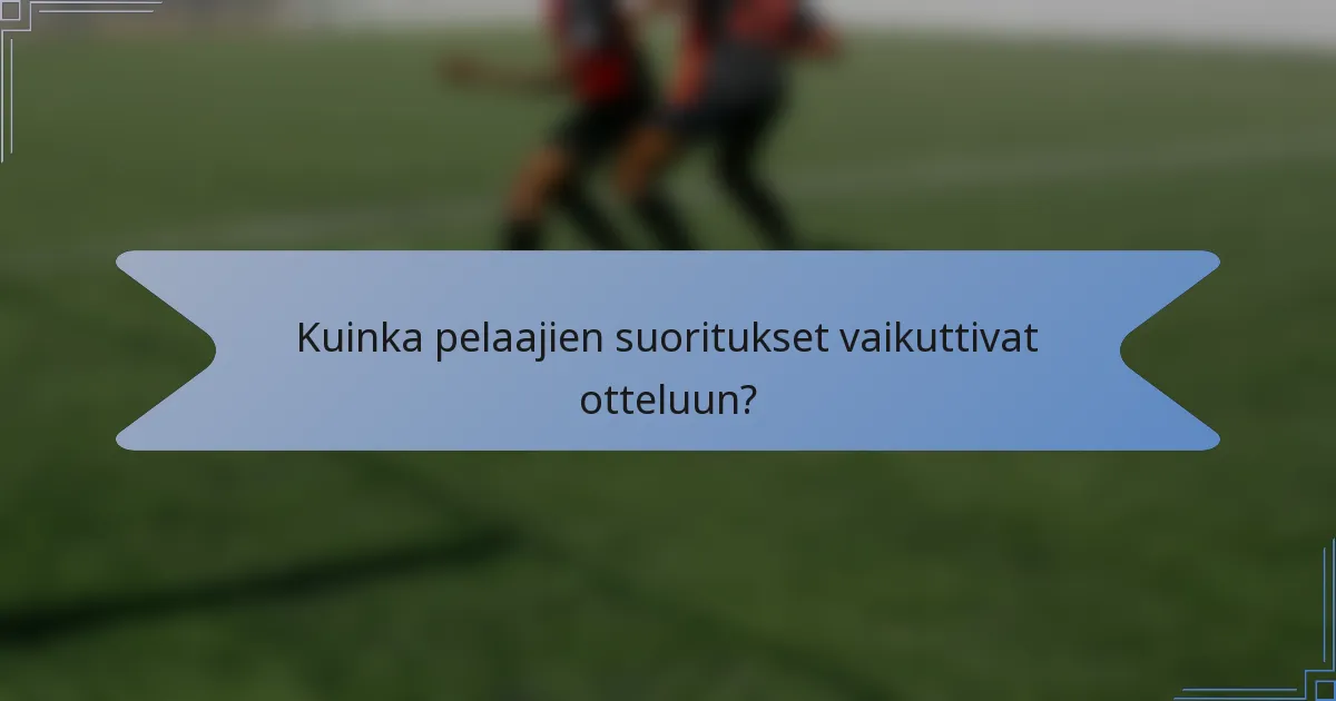 Kuinka pelaajien suoritukset vaikuttivat otteluun?