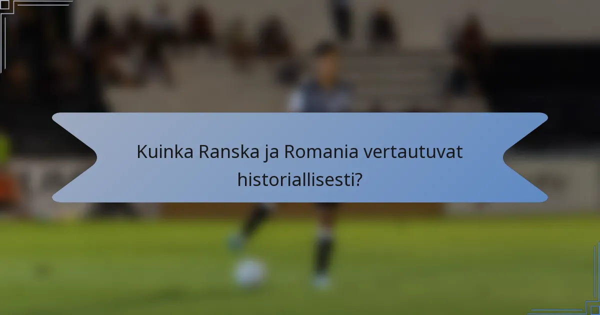 Kuinka Ranska ja Romania vertautuvat historiallisesti?