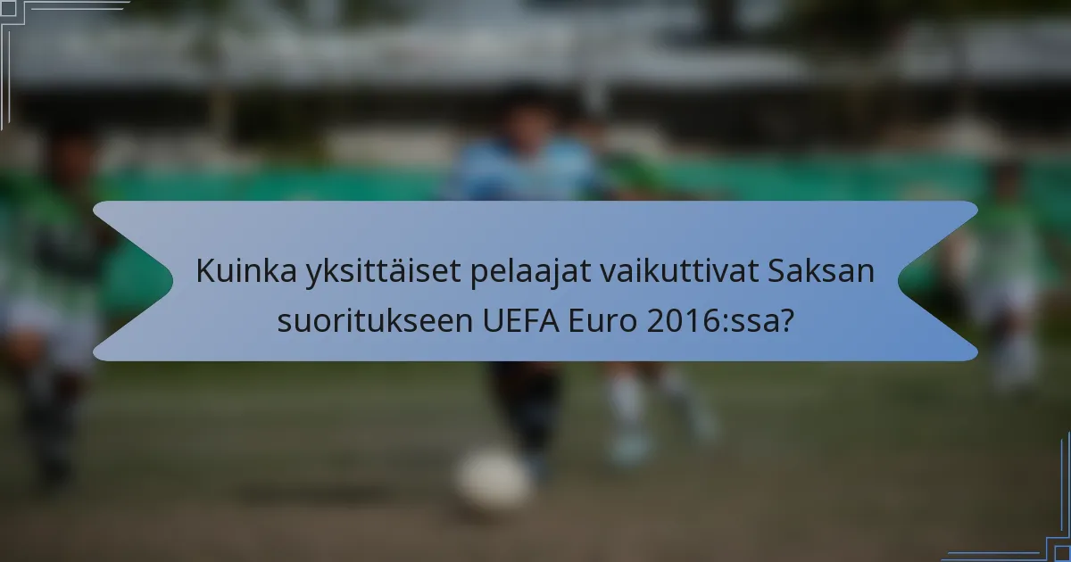 Kuinka yksittäiset pelaajat vaikuttivat Saksan suoritukseen UEFA Euro 2016:ssa?