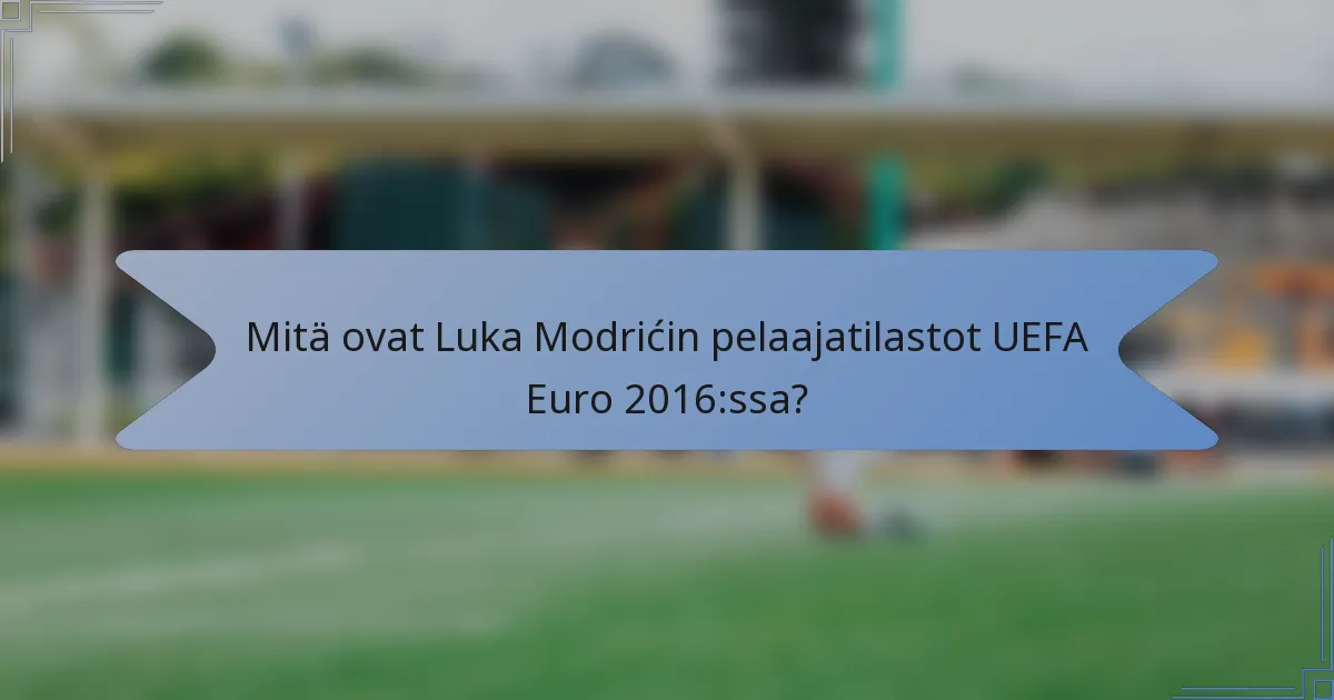 Mitä ovat Luka Modrićin pelaajatilastot UEFA Euro 2016:ssa?