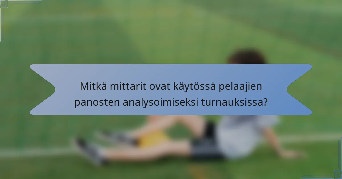 Mitkä mittarit ovat käytössä pelaajien panosten analysoimiseksi turnauksissa?
