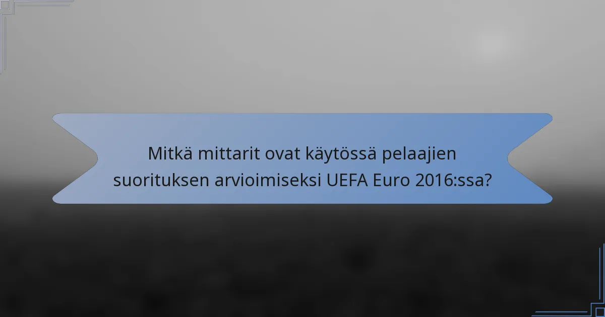 Mitkä mittarit ovat käytössä pelaajien suorituksen arvioimiseksi UEFA Euro 2016:ssa?