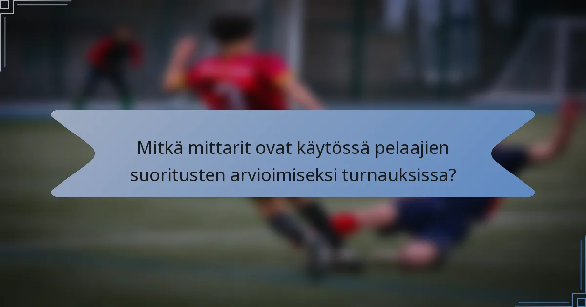 Mitkä mittarit ovat käytössä pelaajien suoritusten arvioimiseksi turnauksissa?