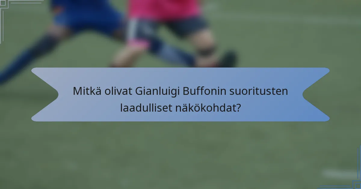 Mitkä olivat Gianluigi Buffonin suoritusten laadulliset näkökohdat?