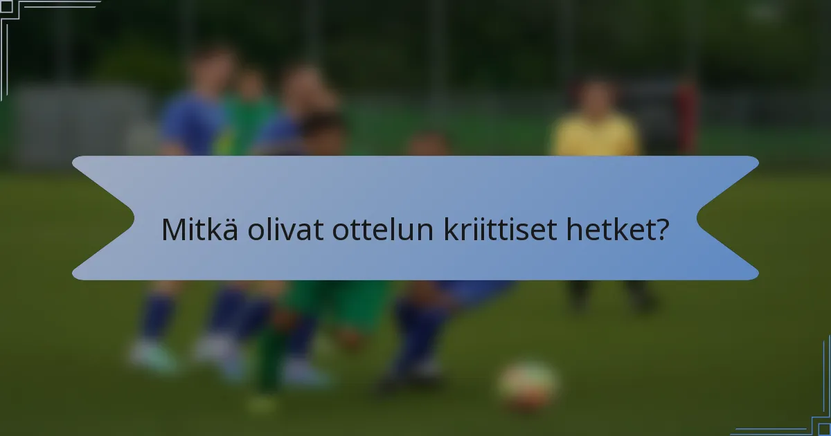Mitkä olivat ottelun kriittiset hetket?