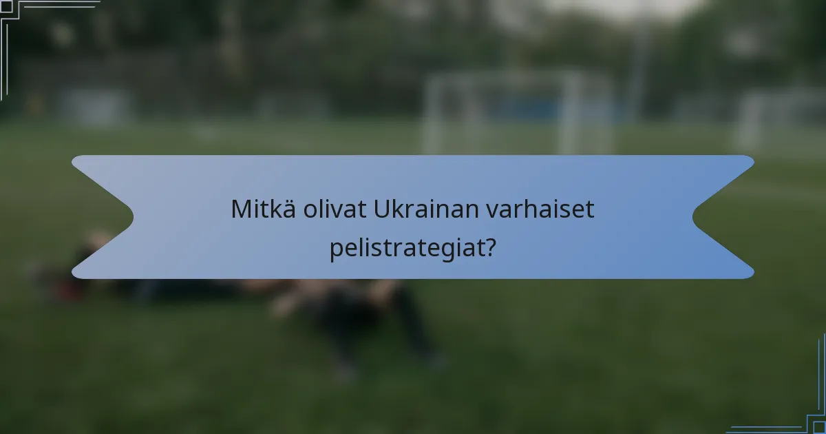 Mitkä olivat Ukrainan varhaiset pelistrategiat?