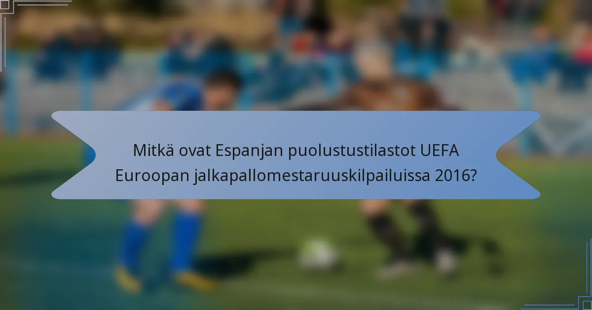Mitkä ovat Espanjan puolustustilastot UEFA Euroopan jalkapallomestaruuskilpailuissa 2016?