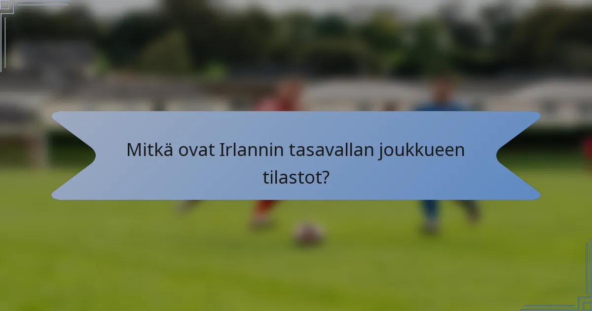 Mitkä ovat Irlannin tasavallan joukkueen tilastot?