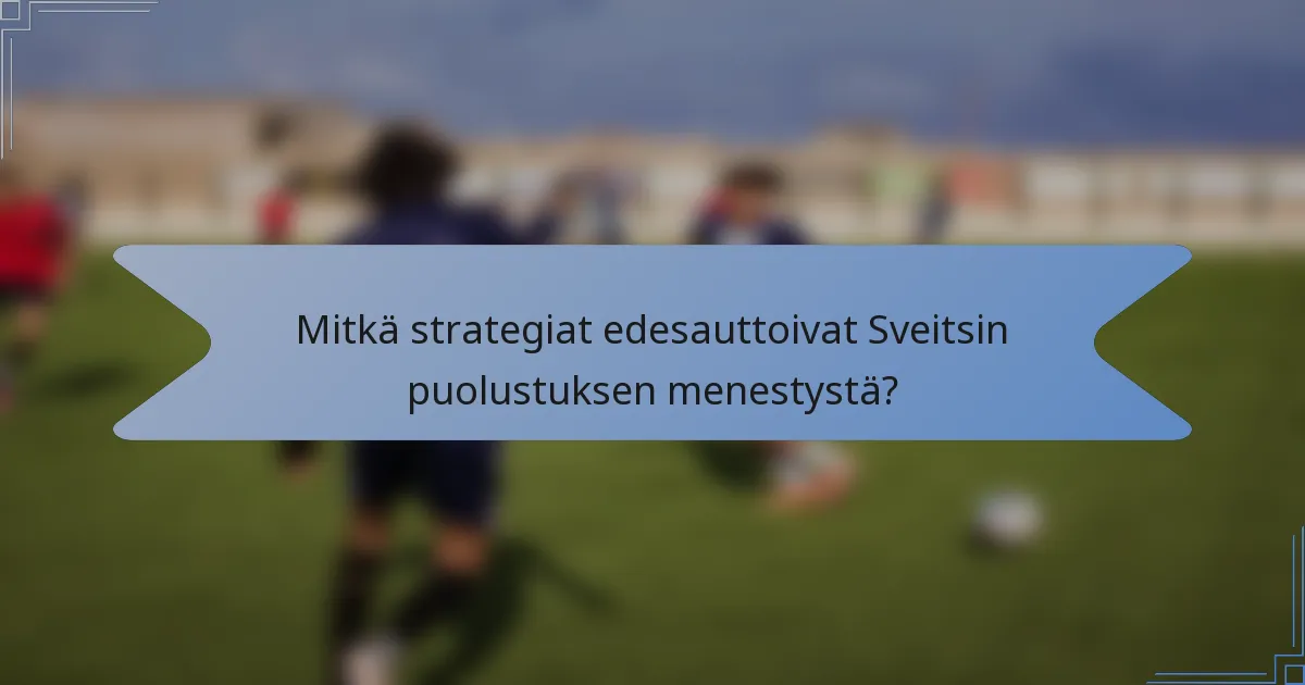 Mitkä strategiat edesauttoivat Sveitsin puolustuksen menestystä?
