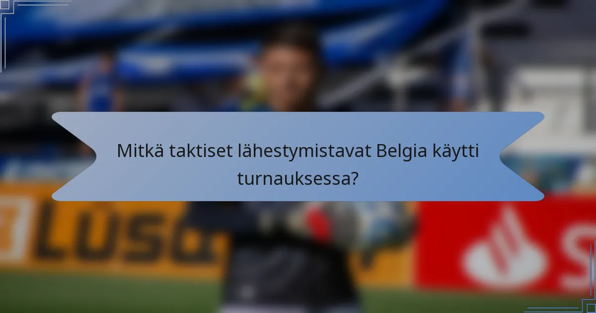 Mitkä taktiset lähestymistavat Belgia käytti turnauksessa?