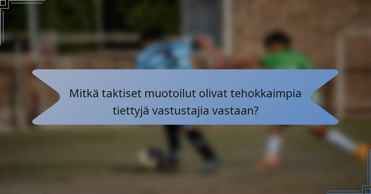 Mitkä taktiset muotoilut olivat tehokkaimpia tiettyjä vastustajia vastaan?