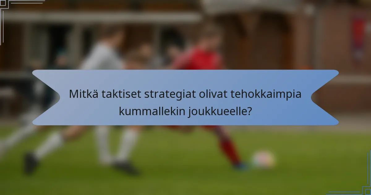 Mitkä taktiset strategiat olivat tehokkaimpia kummallekin joukkueelle?