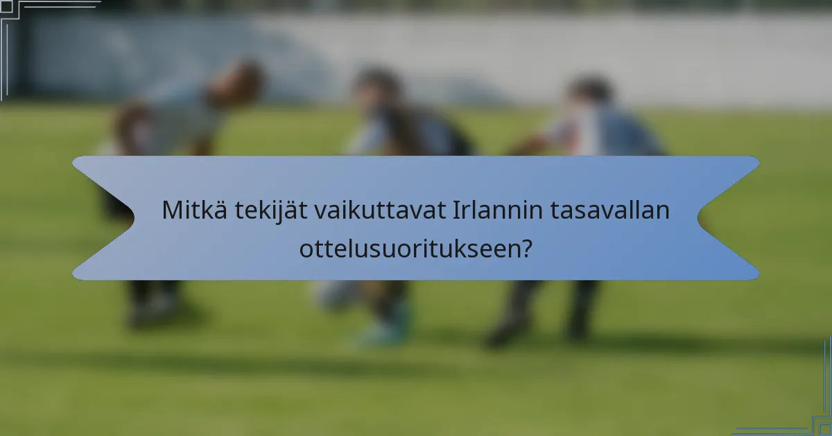 Mitkä tekijät vaikuttavat Irlannin tasavallan ottelusuoritukseen?