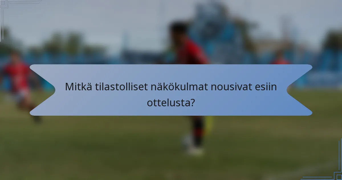 Mitkä tilastolliset näkökulmat nousivat esiin ottelusta?